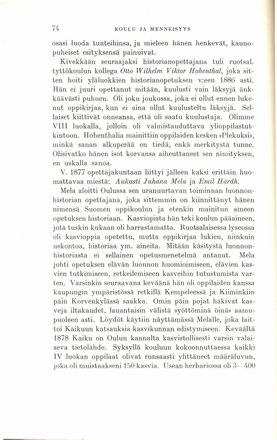 Oli joku joukossa, joka ei ollut ennen lukenut oppikirjaa, kun ei aina ollut kuulusteltu läksyjä. Sellaiset kiittivät onneansa, että oli saatu kuulustaja.