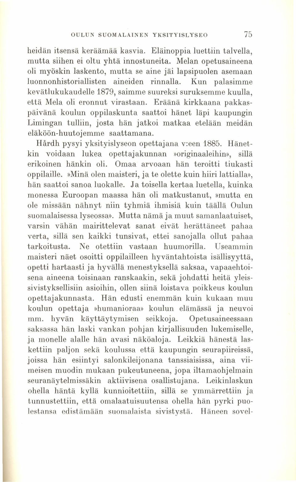 Kun palasimme kevätlukukaudelle 1879, saimme suureksi suruksemme kuulla, että Mela oli eronnut virastaan.