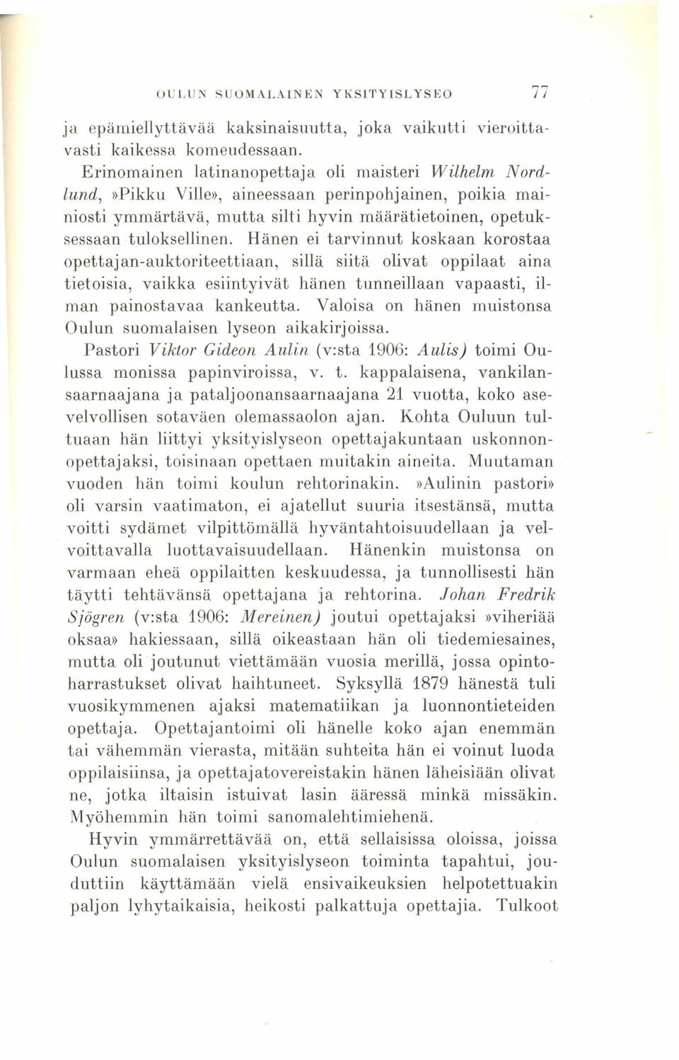 Hänen ei tarvinnut koskaan korostaa opettajan-auktoriteettiaan, sillä siitä olivat oppilaat aina tietoisia, vaikka esiintyivät hänen tunneillaan vapaasti, ilman painostavaa kankeutta.