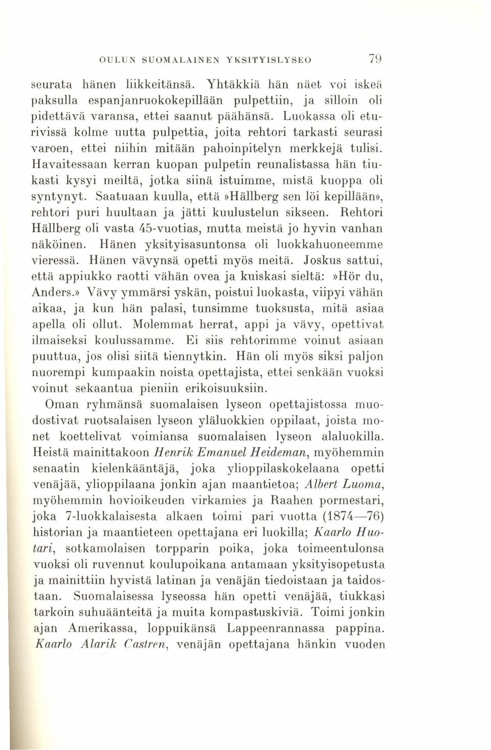 Havaitessaan kerran kuopan pulpetin reunalistassa hän tiukasti kysyi meiltä, jotka siinä istuimme, mistä kuoppa oli syntynyt.