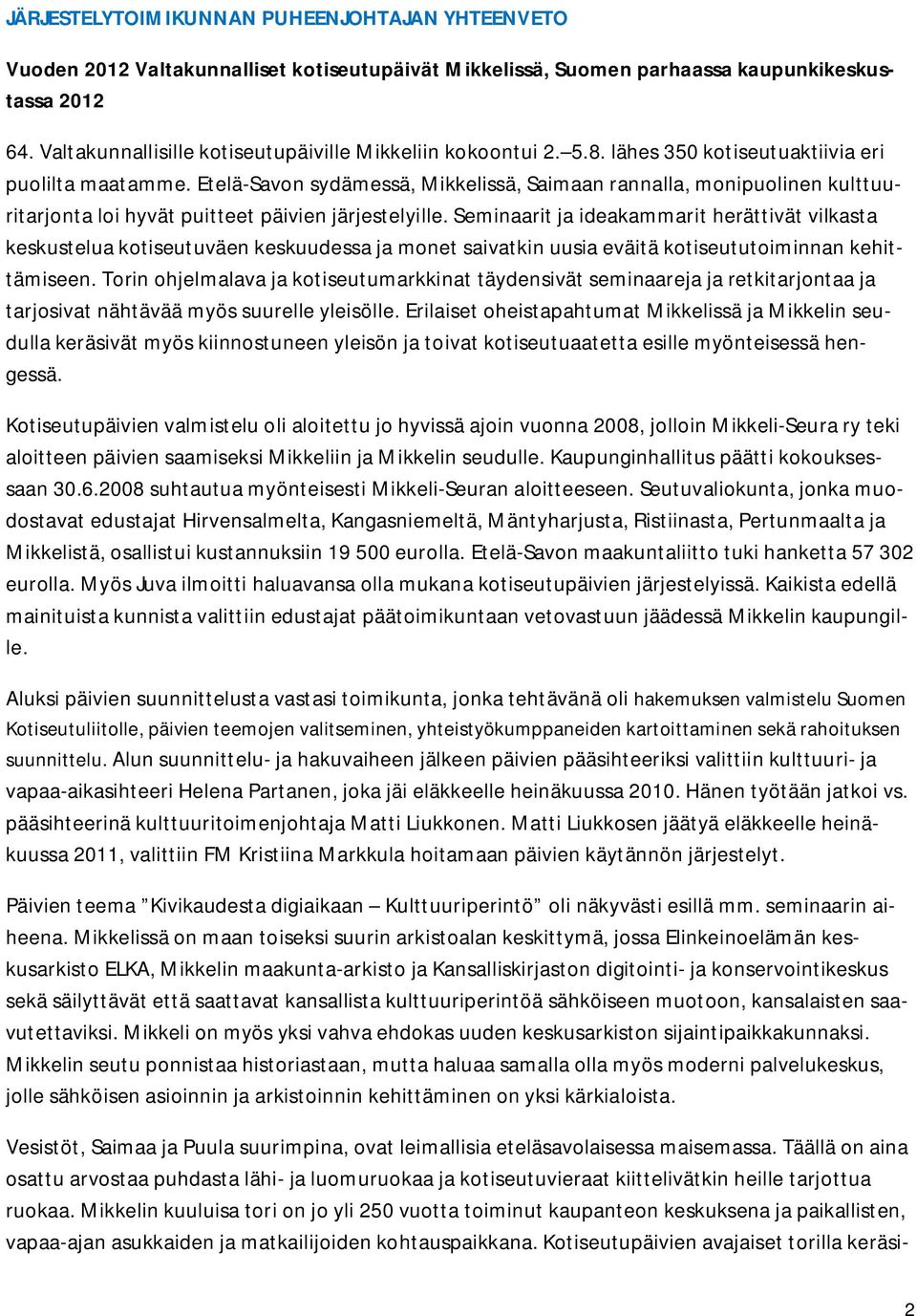 Etelä-Savon sydämessä, Mikkelissä, Saimaan rannalla, monipuolinen kulttuuritarjonta loi hyvät puitteet päivien järjestelyille.