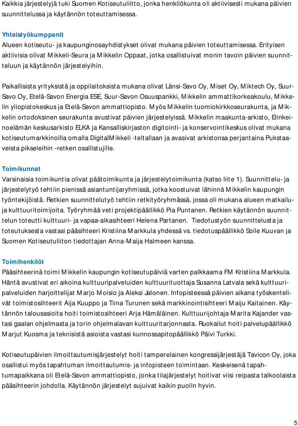 Erityisen aktiivisia olivat Mikkeli-Seura ja Mikkelin Oppaat, jotka osallistuivat monin tavoin päivien suunnitteluun ja käytännön järjestelyihin.