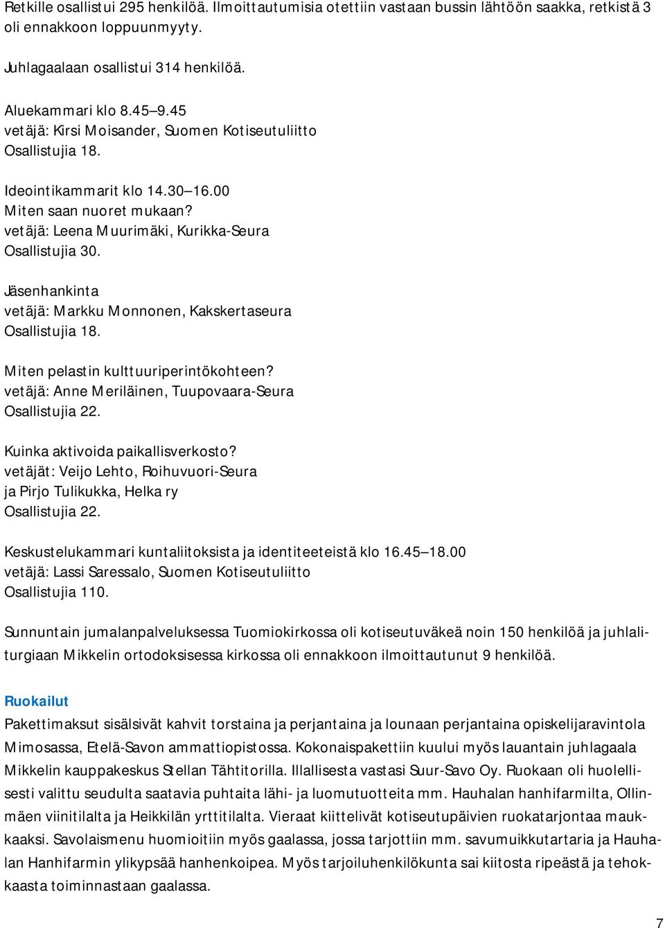 Jäsenhankinta vetäjä: Markku Monnonen, Kakskertaseura Osallistujia 18. Miten pelastin kulttuuriperintökohteen? vetäjä: Anne Meriläinen, Tuupovaara-Seura Osallistujia 22.