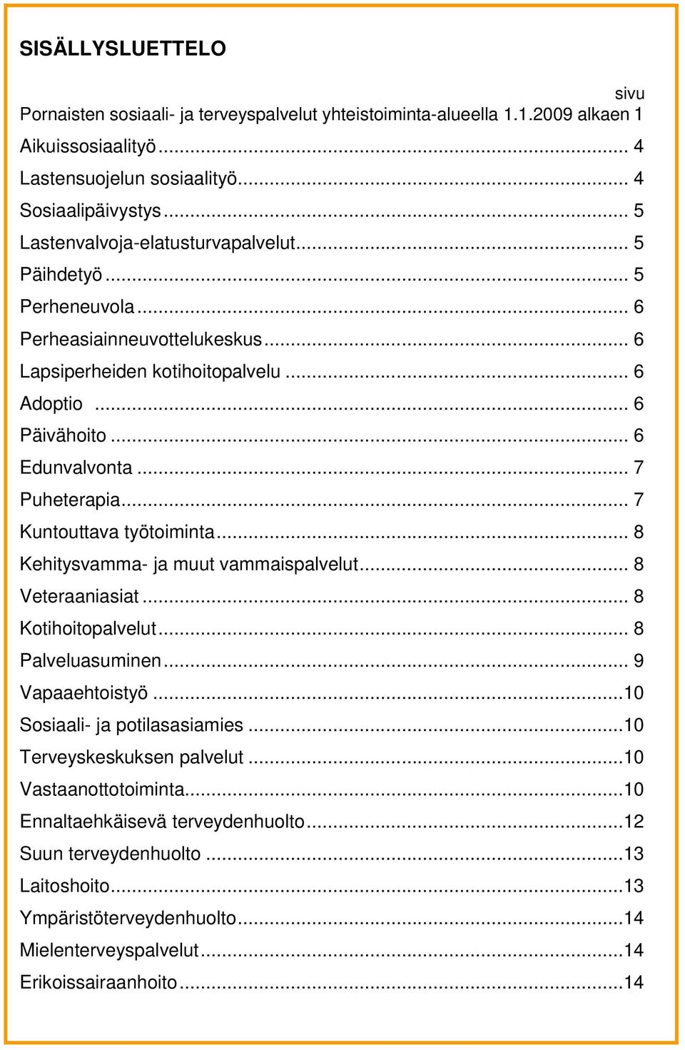 .. 7 Puheterapia... 7 Kuntouttava työtoiminta... 8 Kehitysvamma- ja muut vammaispalvelut... 8 Veteraaniasiat... 8 Kotihoitopalvelut... 8 Palveluasuminen... 9 Vapaaehtoistyö.