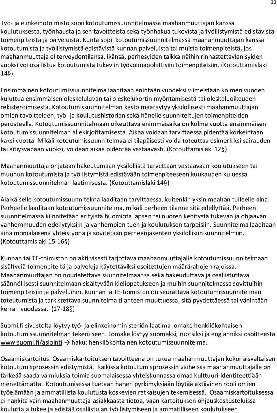 Kunta sopii kotoutumissuunnitelmassa maahanmuuttajan kanssa kotoutumista ja työllistymistä edistävistä kunnan palveluista tai muista toimenpiteistä, jos maahanmuuttaja ei terveydentilansa, ikänsä,