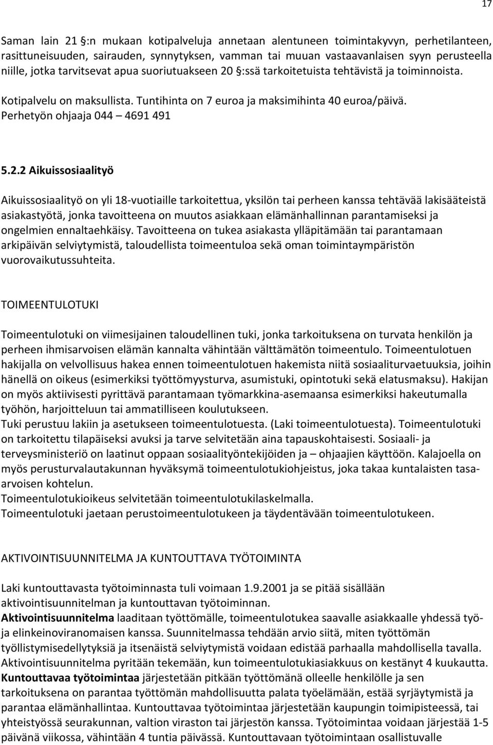 :ssä tarkoitetuista tehtävistä ja toiminnoista. Kotipalvelu on maksullista. Tuntihinta on 7 euroa ja maksimihinta 40 euroa/päivä. Perhetyön ohjaaja 044 4691 491 5.2.