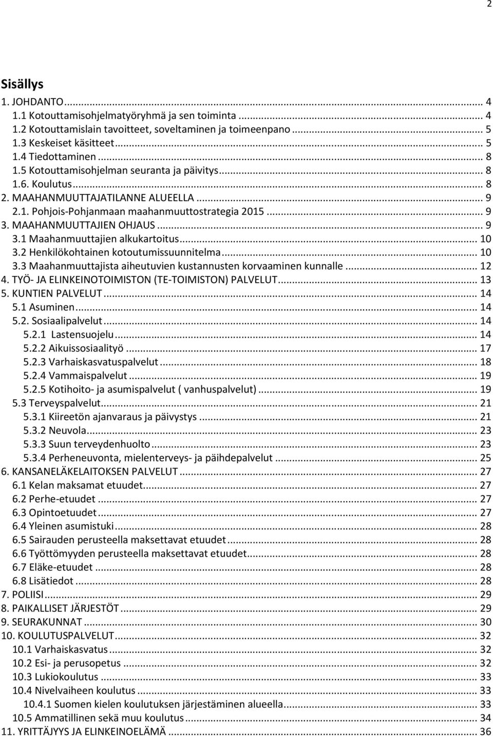 .. 10 3.2 Henkilökohtainen kotoutumissuunnitelma... 10 3.3 Maahanmuuttajista aiheutuvien kustannusten korvaaminen kunnalle... 12 4. TYÖ- JA ELINKEINOTOIMISTON (TE-TOIMISTON) PALVELUT... 13 5.