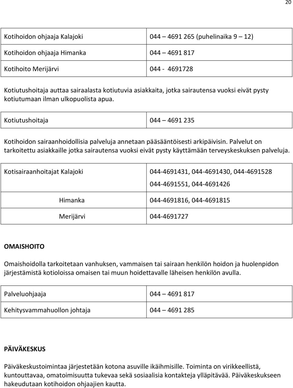 Palvelut on tarkoitettu asiakkaille jotka sairautensa vuoksi eivät pysty käyttämään terveyskeskuksen palveluja.