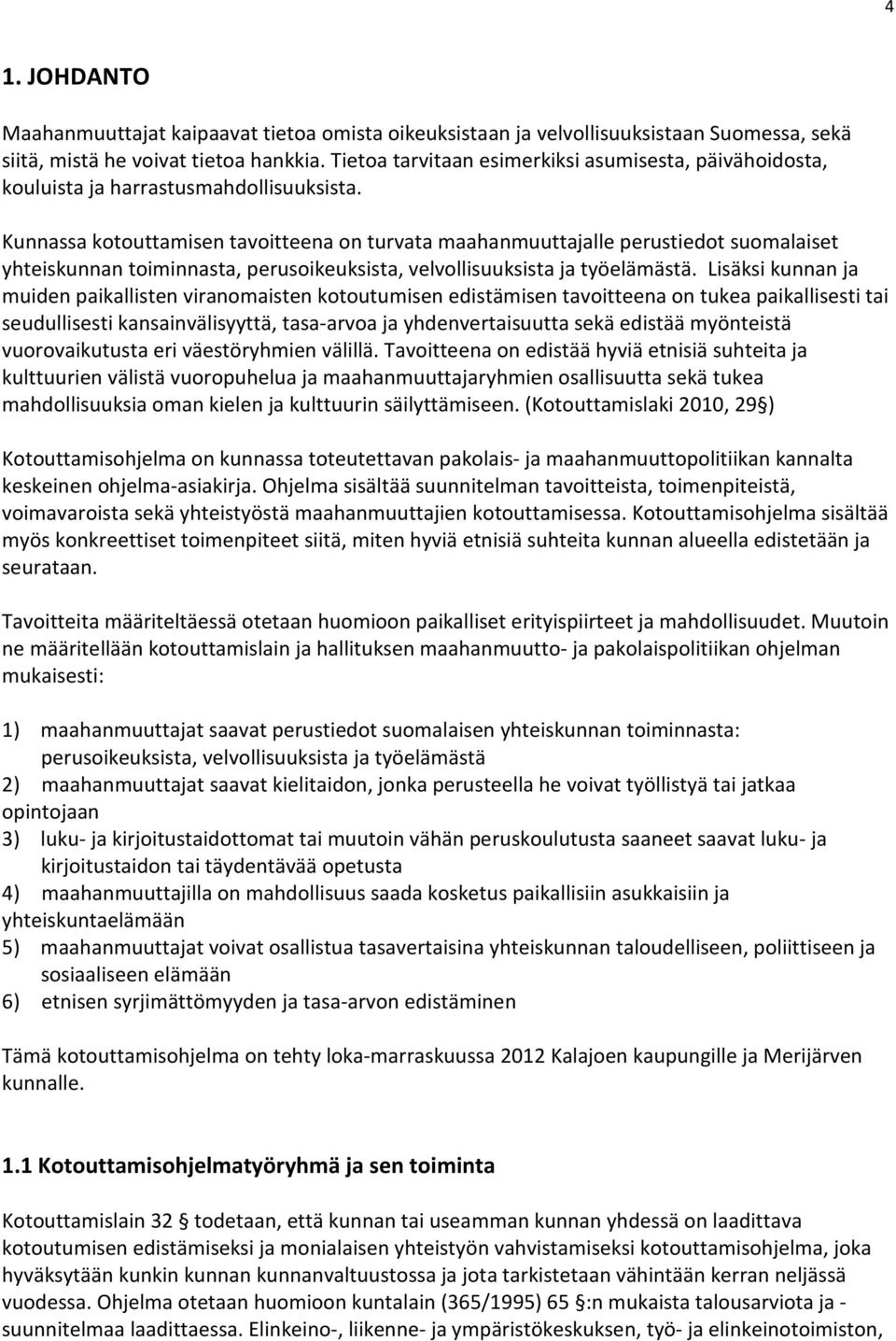 Kunnassa kotouttamisen tavoitteena on turvata maahanmuuttajalle perustiedot suomalaiset yhteiskunnan toiminnasta, perusoikeuksista, velvollisuuksista ja työelämästä.