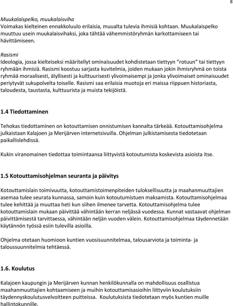 Rasismi Ideologia, jossa kielteiseksi määritellyt ominaisuudet kohdistetaan tiettyyn rotuun tai tiettyyn ryhmään ihmisiä.