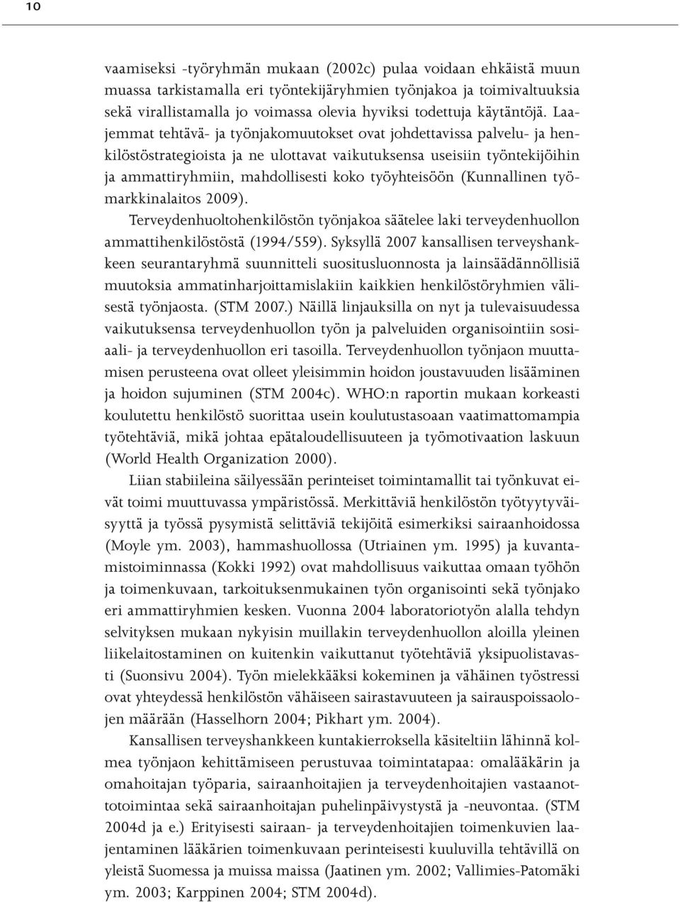 Laajemmat tehtävä- ja työnjakomuutokset ovat johdettavissa palvelu- ja henkilöstöstrategioista ja ne ulottavat vaikutuksensa useisiin työntekijöihin ja ammattiryhmiin, mahdollisesti koko työyhteisöön