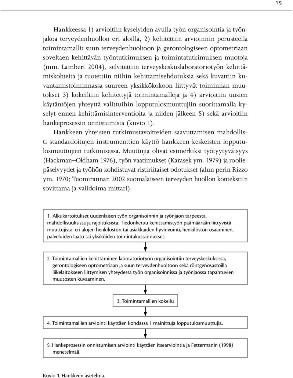 Lambert 2004), selvitettiin terveyskeskuslaboratoriotyön kehittämiskohteita ja tuotettiin niihin kehittämisehdotuksia sekä kuvattiin kuvantamistoiminnassa suureen yksikkökokoon liittyvät toiminnan