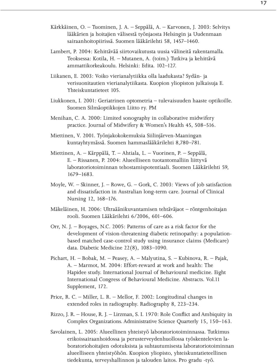 2003: Voiko vierianalytiikka olla laadukasta? Sydän- ja verisuonitautien vierianalytiikasta. Kuopion yliopiston julkaisuja E. Yhteiskuntatieteet 105. Liukkonen, I.