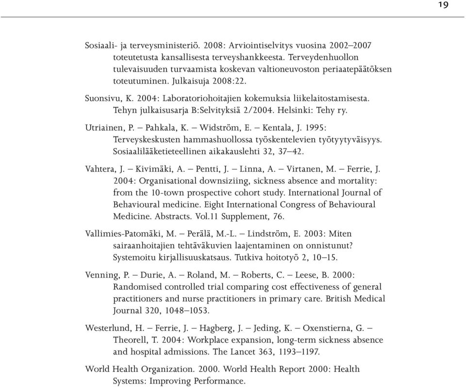 Tehyn julkaisusarja B:Selvityksiä 2/2004. Helsinki: Tehy ry. Utriainen, P. Pahkala, K. Widström, E. Kentala, J. 1995: Terveyskeskusten hammashuollossa työskentelevien työtyytyväisyys.