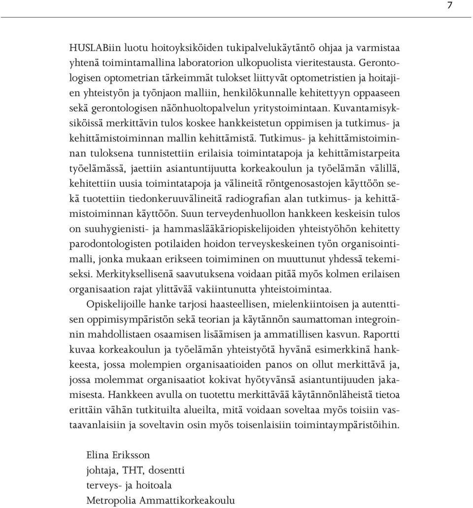 yritystoimintaan. Kuvantamisyksiköissä merkittävin tulos koskee hankkeistetun oppimisen ja tutkimus- ja kehittämistoiminnan mallin kehittämistä.