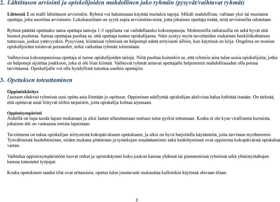 Ryhmä päättää opettaako sama opettaja samoja 1-3 oppilasta vai vaihdellaanko kokoonpanoja. Molemmilla ratkaisuilla on sekä hyvät että huonot puolensa.