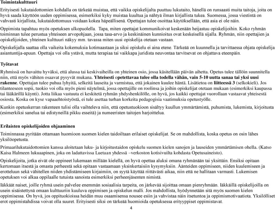 Opettajan tulee osoittaa käytöksellään, että asia ei ole näin. Oppimista tapahtuu myös opetuksen ulkopuolella. Tapa, miten opettajat kommunikoivat keskenään heijastuu opiskelijoihin.