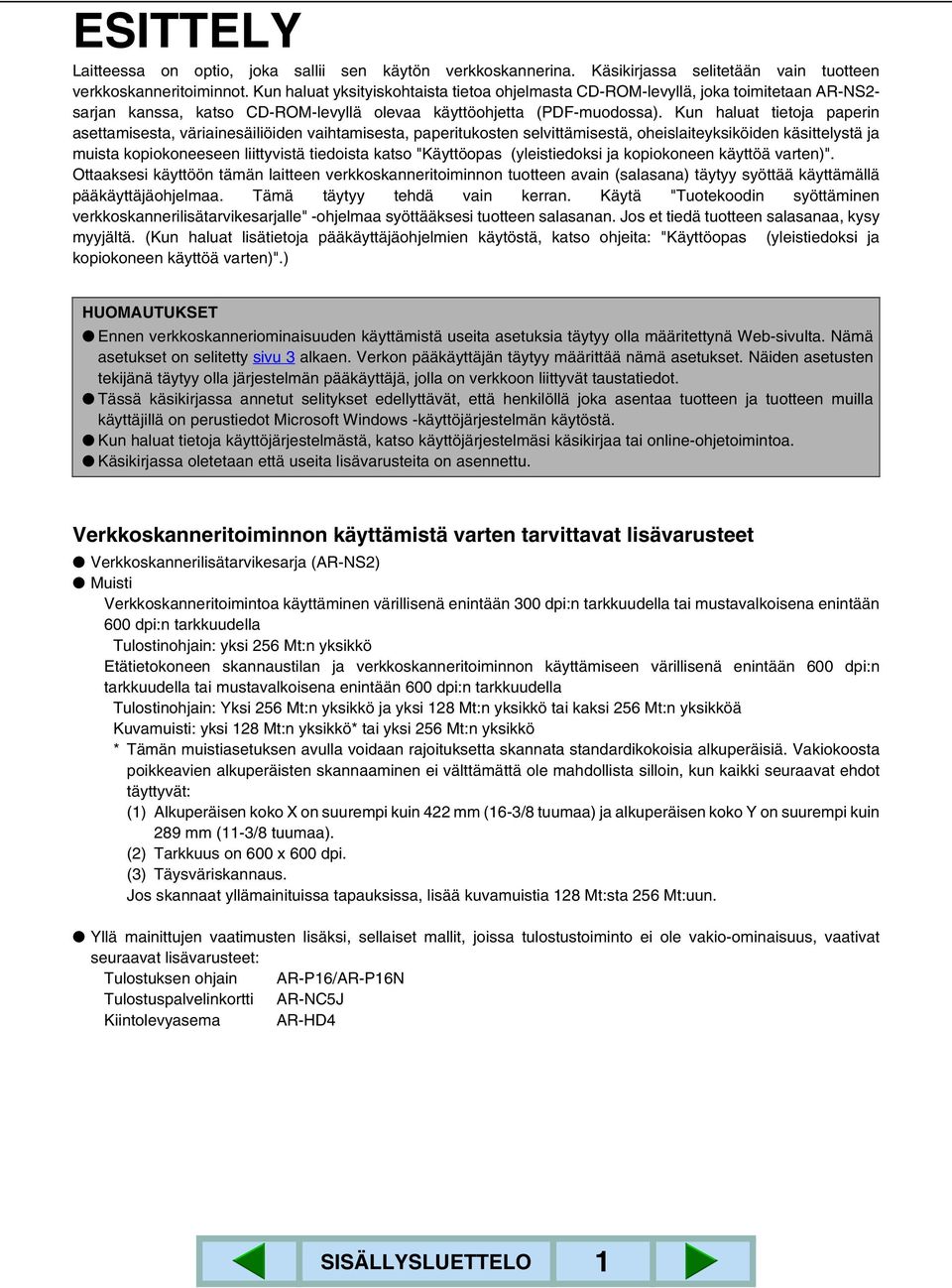 Kun haluat tietoja paperin asettamisesta, väriainesäiliöiden vaihtamisesta, paperitukosten selvittämisestä, oheislaiteyksiköiden käsittelystä ja muista kopiokoneeseen liittyvistä tiedoista katso