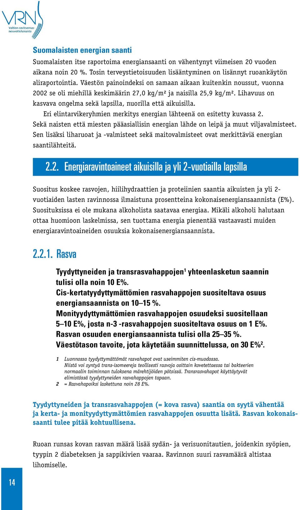 Väestön painoindeksi on samaan aikaan kuitenkin noussut, vuonna 2002 se oli miehillä keskimäärin 27,0 kg/m² ja naisilla 25,9 kg/m². Lihavuus on kasvava ongelma sekä lapsilla, nuorilla että aikuisilla.