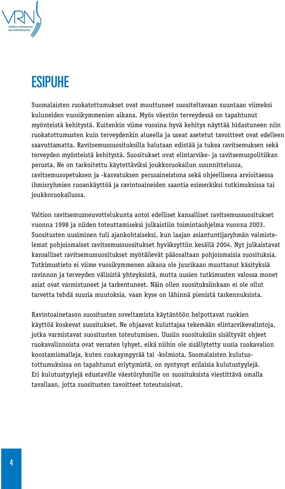 Ravitsemussuosituksilla halutaan edistää ja tukea ravitsemuksen sekä terveyden myönteistä kehitystä. Suositukset ovat elintarvike- ja ravitsemuspolitiikan perusta.