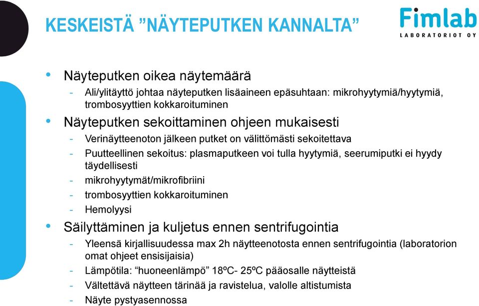 täydellisesti - mikrohyytymät/mikrofibriini - trombosyyttien kokkaroituminen - Hemolyysi Säilyttäminen ja kuljetus ennen sentrifugointia - Yleensä kirjallisuudessa max 2h näytteenotosta