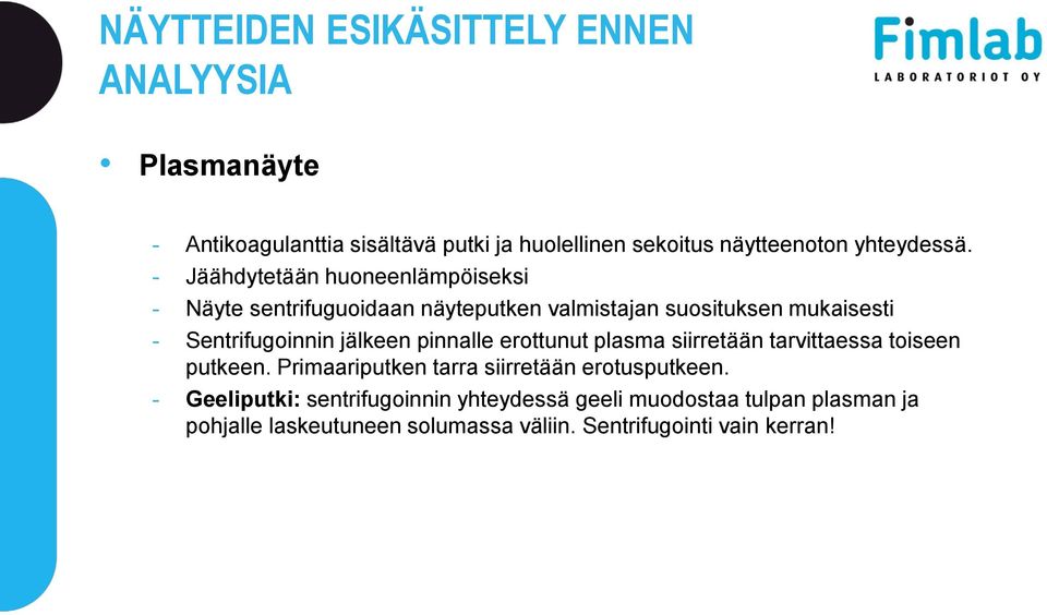 - Jäähdytetään huoneenlämpöiseksi - Näyte sentrifuguoidaan näyteputken valmistajan suosituksen mukaisesti - Sentrifugoinnin