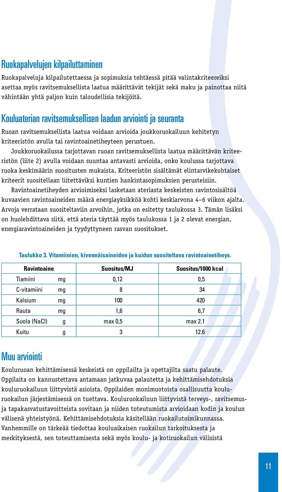 Kouluaterian ravitsemuksellisen laadun arviointi ja seuranta Ruoan ravitsemuksellista laatua voidaan arvioida joukkoruokailuun kehitetyn kriteeristön avulla tai ravintoainetiheyteen perustuen.