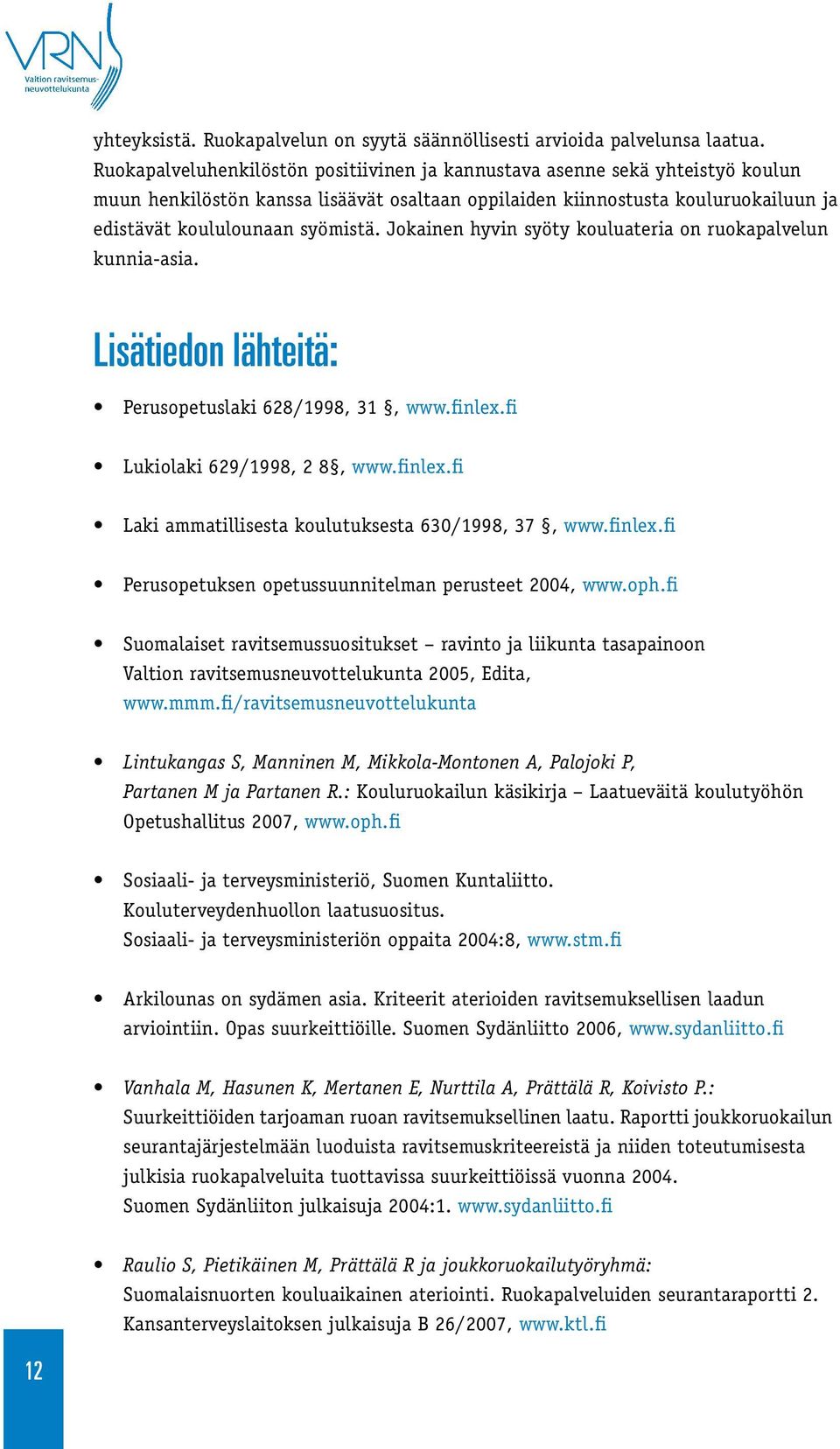 Jokainen hyvin syöty kouluateria on ruokapalvelun kunnia-asia. Lisätiedon lähteitä: Perusopetuslaki 628/1998, 31, www.finlex.fi Lukiolaki 629/1998, 2 8, www.finlex.fi Laki ammatillisesta koulutuksesta 630/1998, 37, www.