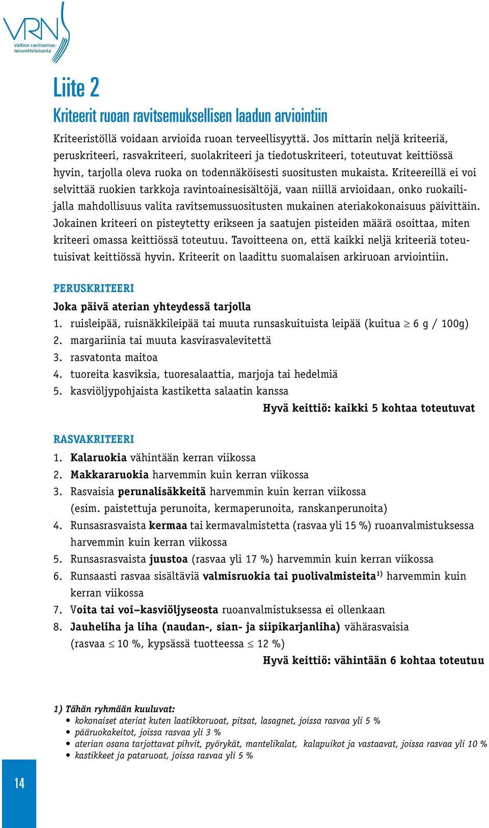 Kriteereillä ei voi selvittää ruokien tarkkoja ravintoainesisältöjä, vaan niillä arvioidaan, onko ruokailijalla mahdollisuus valita ravitsemussuositusten mukainen ateriakokonaisuus päivittäin.