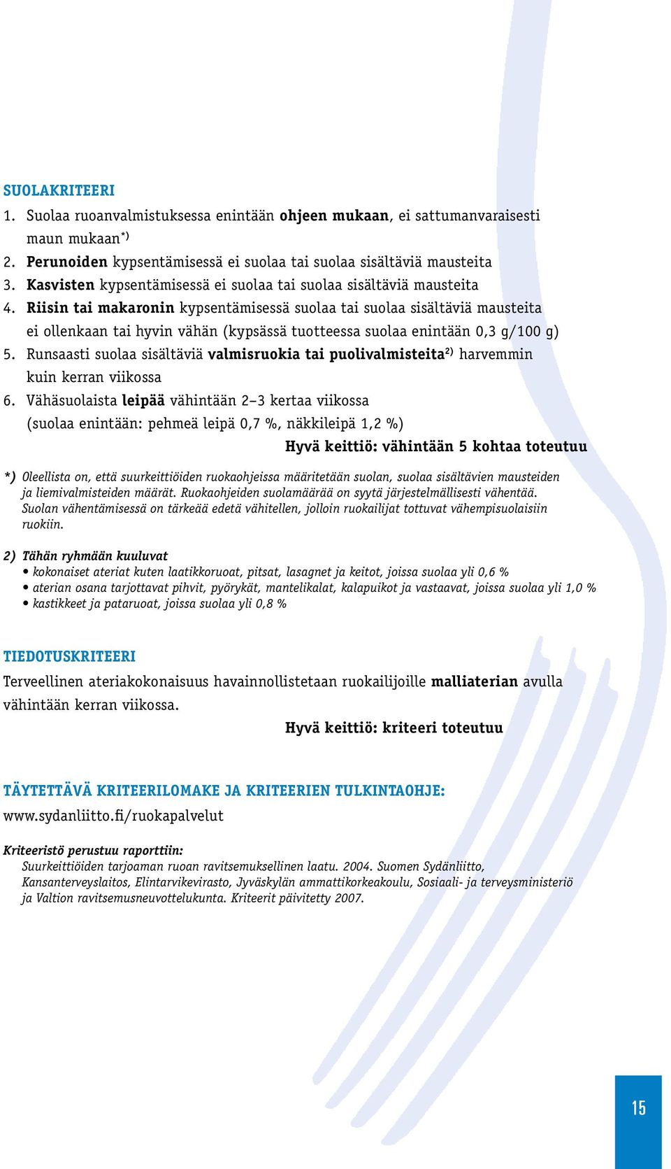 Riisin tai makaronin kypsentämisessä suolaa tai suolaa sisältäviä mausteita ei ollenkaan tai hyvin vähän (kypsässä tuotteessa suolaa enintään 0,3 g/100 g) 5.