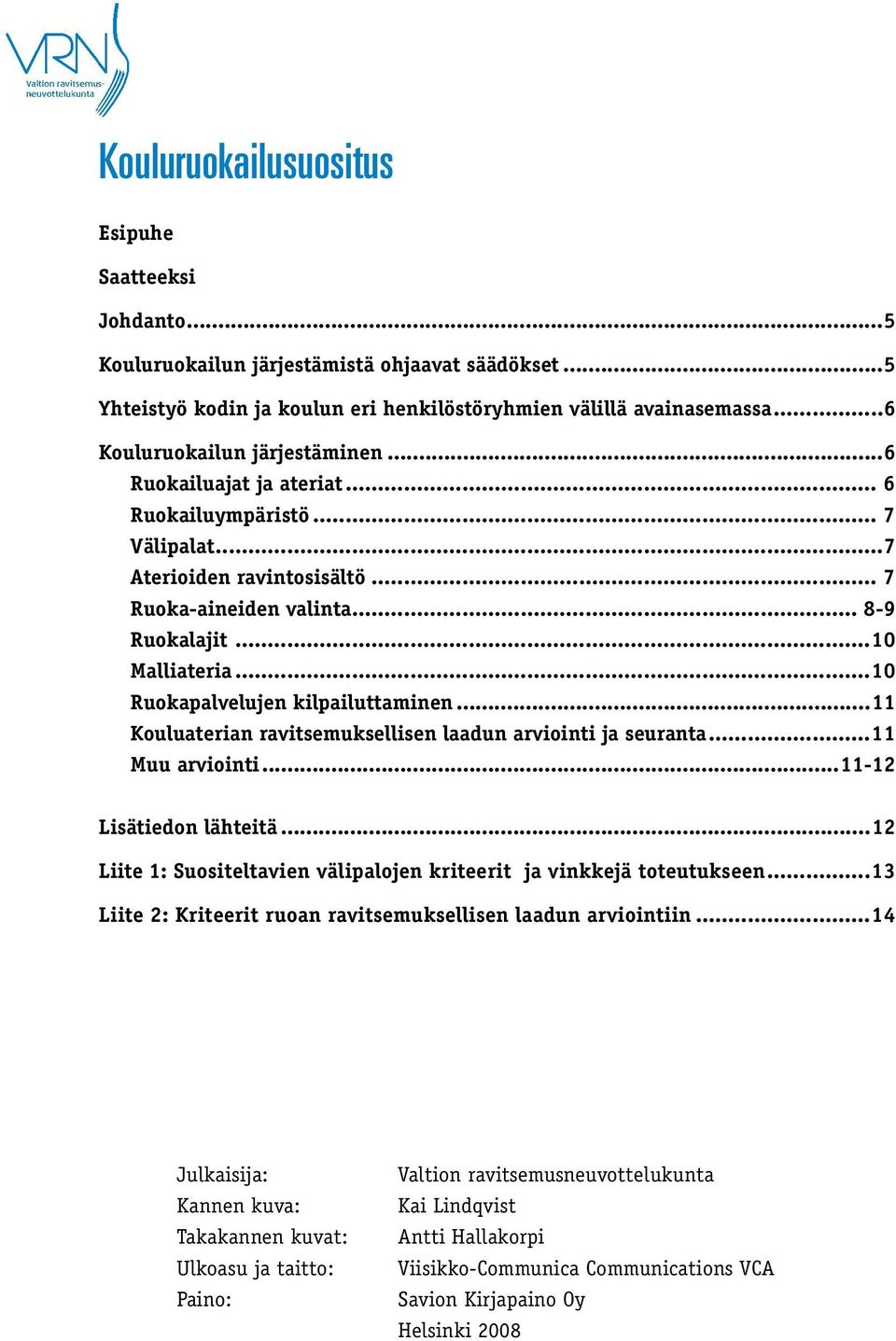 ..10 Ruokapalvelujen kilpailuttaminen...11 Kouluaterian ravitsemuksellisen laadun arviointi ja seuranta...11 Muu arviointi...11-12 Lisätiedon lähteitä.