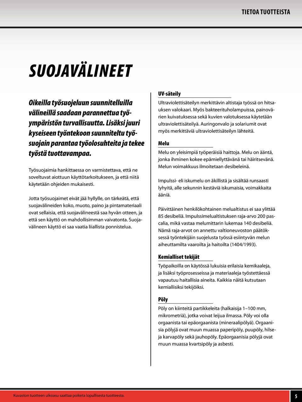 Työsuojaimia hankittaessa on varmistettava, että ne soveltuvat aiottuun käyttötarkoitukseen, ja että niitä käytetään ohjeiden mukaisesti.