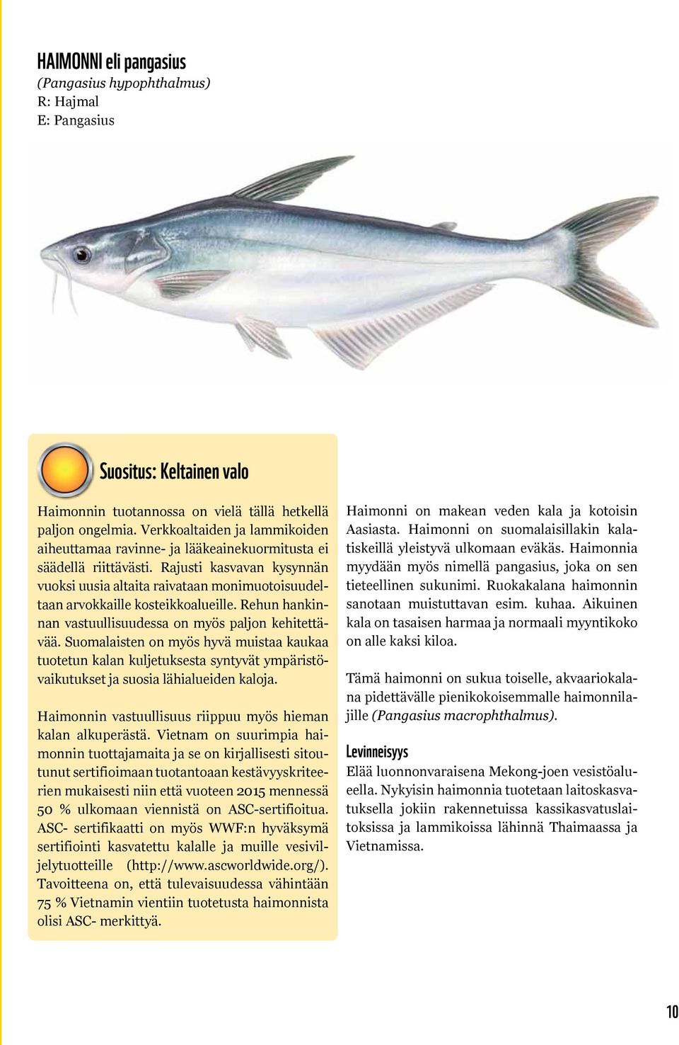 Rajusti kasvavan kysynnän vuoksi uusia altaita raivataan monimuotoisuudeltaan arvokkaille kosteikkoalueille. Rehun hankinnan vastuullisuudessa on myös paljon kehitettävää.