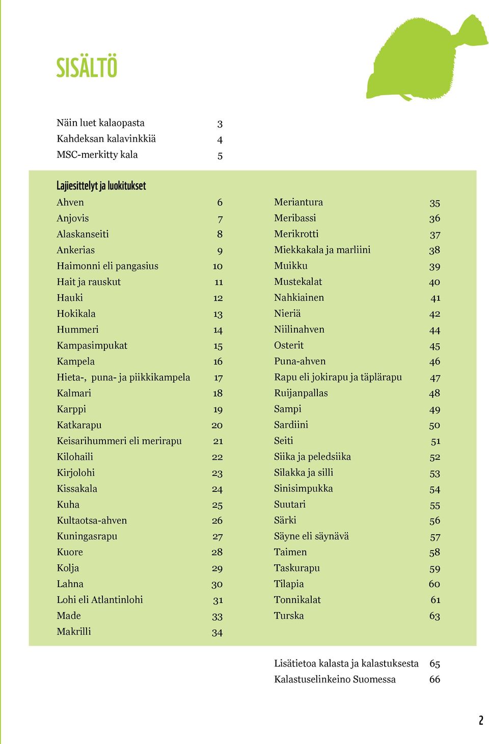 Kultaotsa-ahven 26 Kuningasrapu 27 Kuore 28 Kolja 29 Lahna 30 Lohi eli Atlantinlohi 31 Made 33 Makrilli 34 Meriantura 35 Meribassi 36 Merikrotti 37 Miekkakala ja marliini 38 Muikku 39 Mustekalat 40