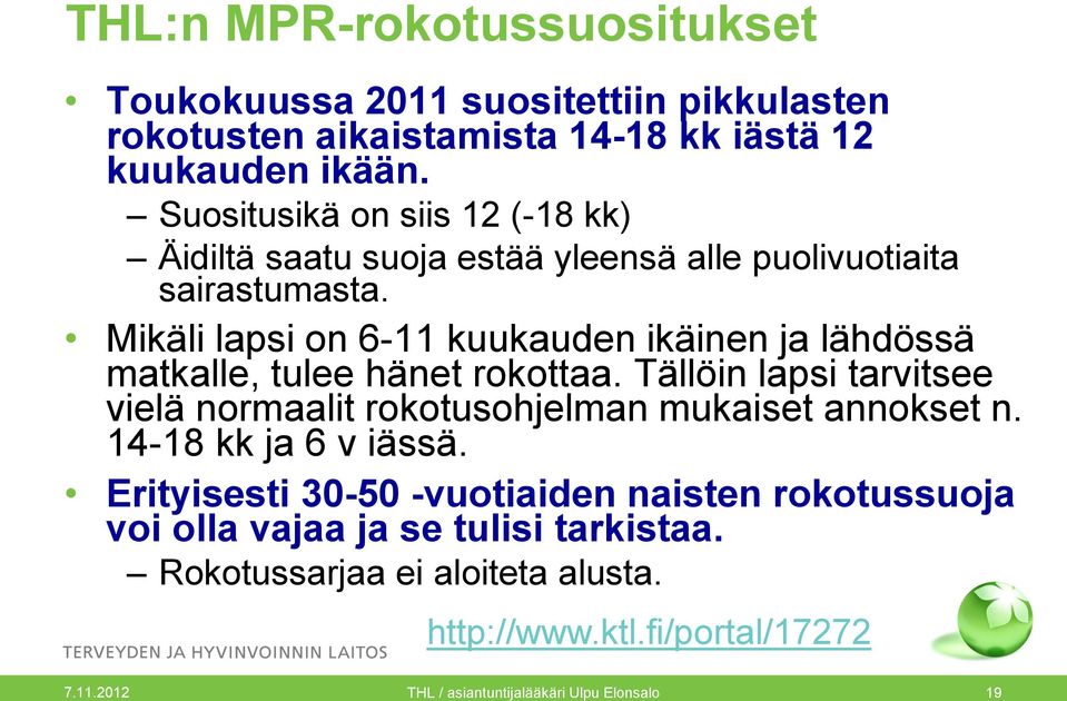 Mikäli lapsi on 6-11 kuukauden ikäinen ja lähdössä matkalle, tulee hänet rokottaa.