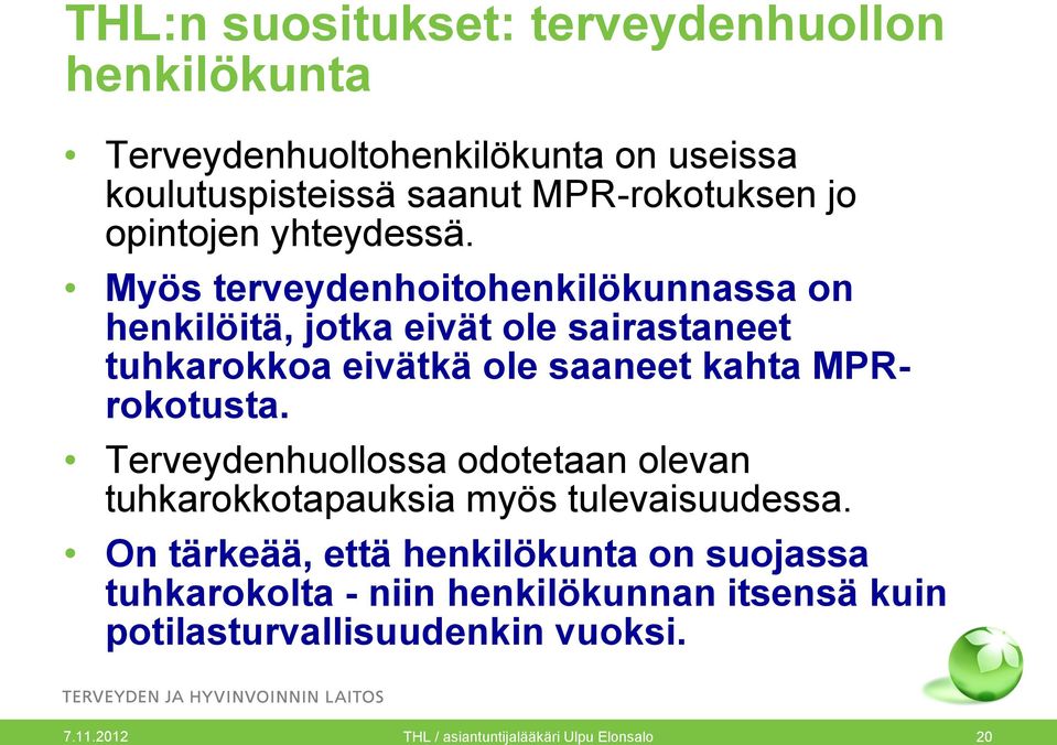 Myös terveydenhoitohenkilökunnassa on henkilöitä, jotka eivät ole sairastaneet tuhkarokkoa eivätkä ole saaneet kahta MPRrokotusta.