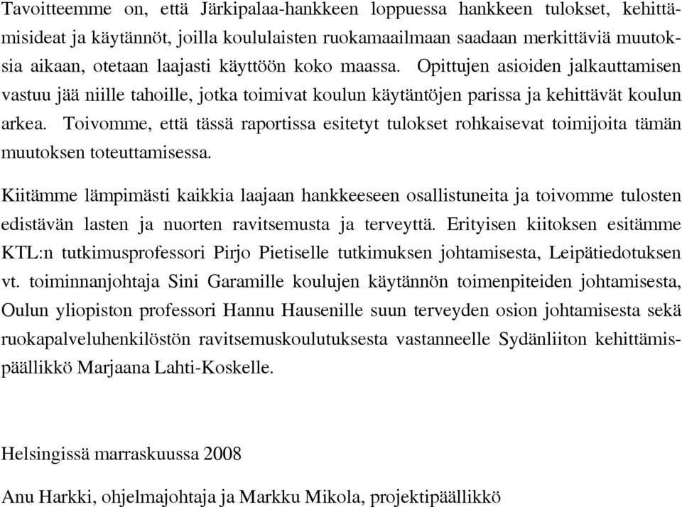 rohkaisevat toimijoita tämän muutoksen toteuttamisessa Kiitämme lämpimästi kaikkia laajaan hankkeeseen osallistuneita ja toivomme tulosten edistävän lasten ja nuorten ravitsemusta ja terveyttä