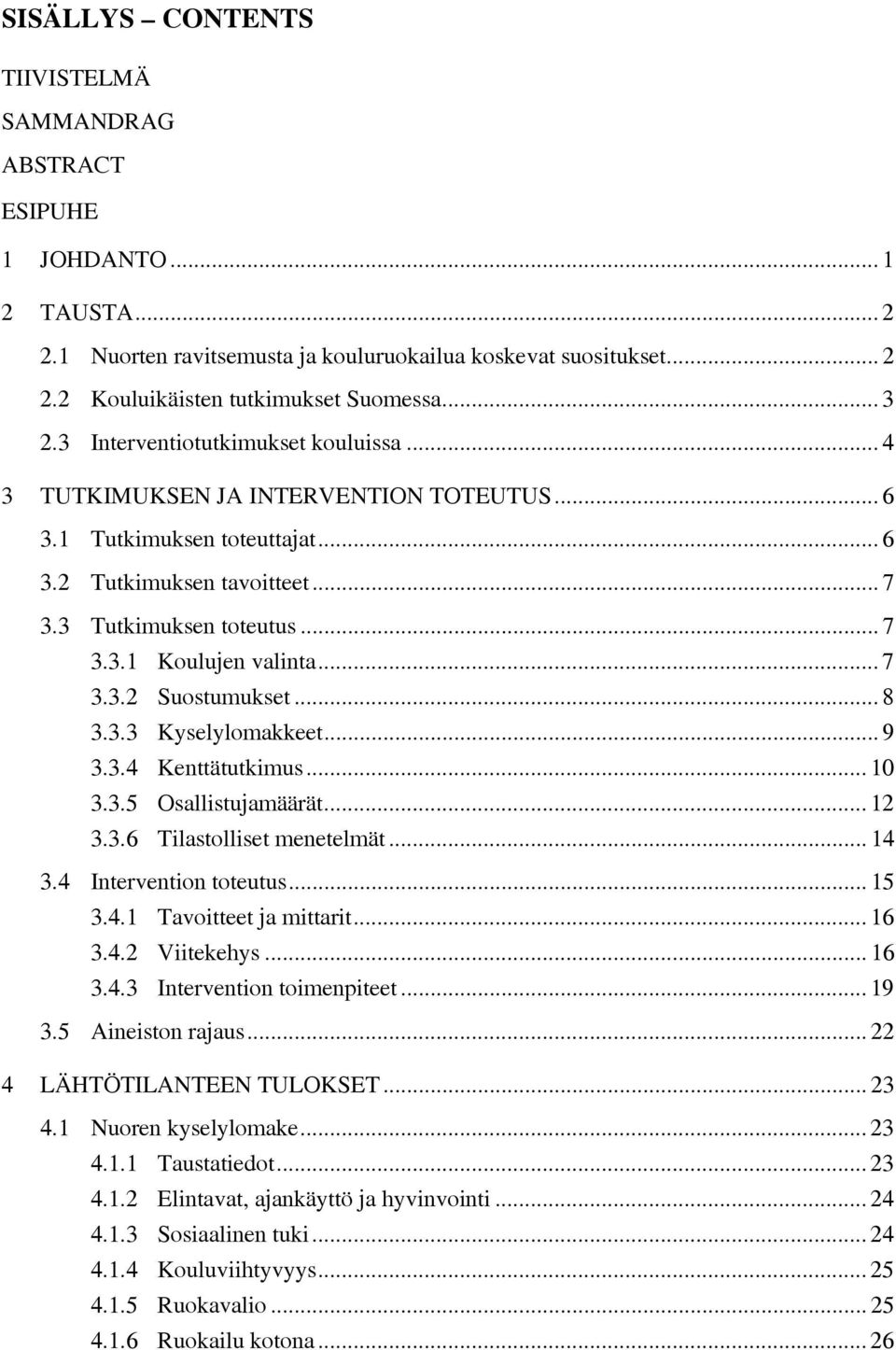 8 333 Kyselylomakkeet 9 334 Kenttätutkimus 10 335 Osallistujamäärät 12 336 Tilastolliset menetelmät 14 34 Intervention toteutus 15 341 Tavoitteet ja mittarit 16 342 Viitekehys 16 343 Intervention