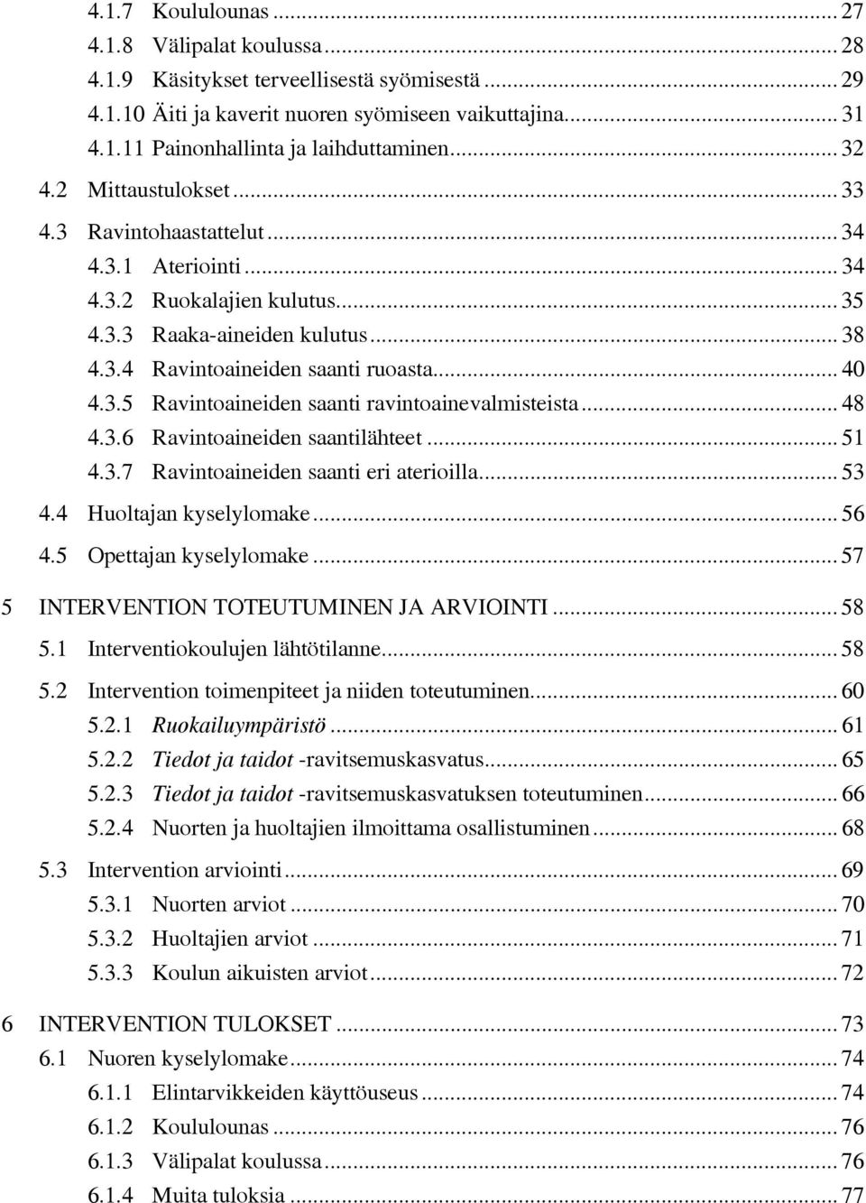 ravintoainevalmisteista 48 436 Ravintoaineiden saantilähteet 51 437 Ravintoaineiden saanti eri aterioilla 53 44 Huoltajan kyselylomake 56 45 Opettajan kyselylomake 57 5 INTERVENTION TOTEUTUMINEN JA