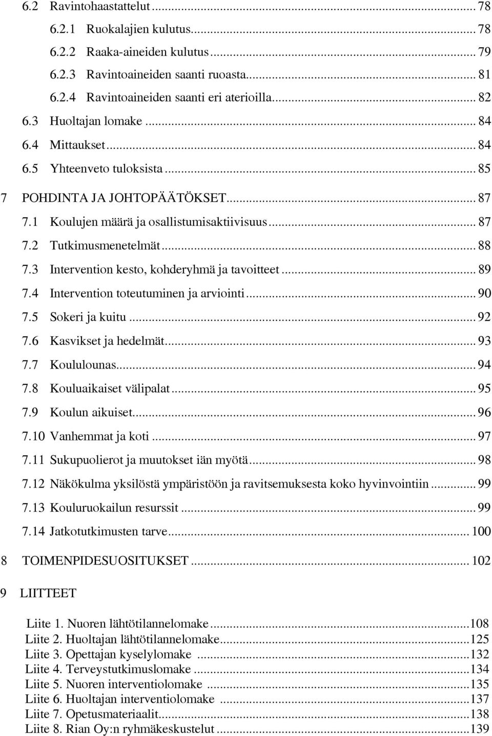 74 Intervention toteutuminen ja arviointi 90 75 Sokeri ja kuitu 92 76 Kasvikset ja hedelmät 93 77 Koululounas 94 78 Kouluaikaiset välipalat 95 79 Koulun aikuiset 96 710 Vanhemmat ja koti 97 711