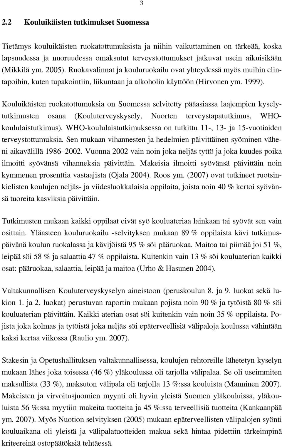 ruokatottumuksia on Suomessa selvitetty pääasiassa laajempien kyselytutkimusten osana (Kouluterveyskysely, Nuorten terveystapatutkimus, WHOkoululaistutkimus) WHO-koululaistutkimuksessa on tutkittu