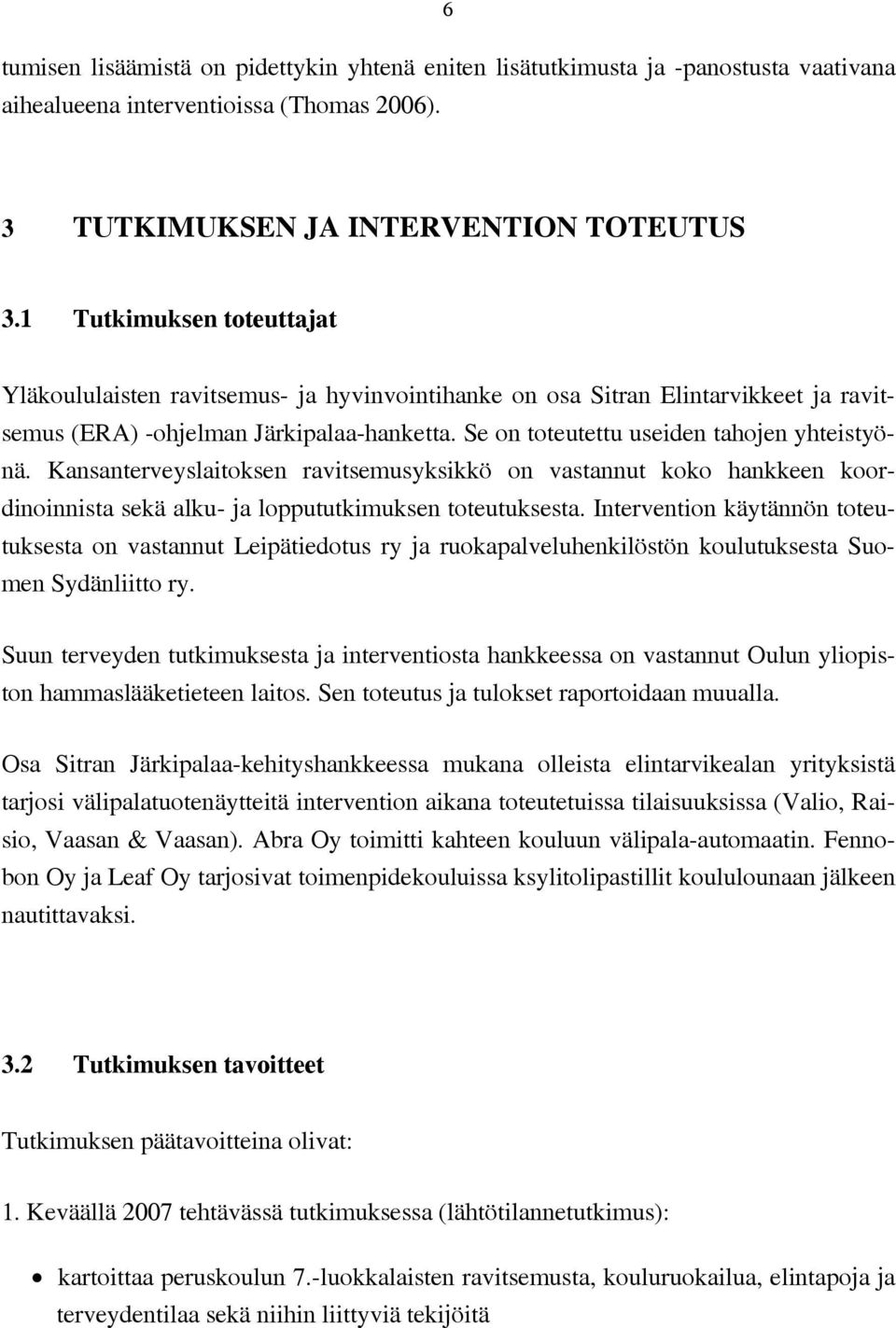 ravitsemusyksikkö on vastannut koko hankkeen koordinoinnista sekä alku- ja loppututkimuksen toteutuksesta Intervention käytännön toteutuksesta on vastannut Leipätiedotus ry ja ruokapalveluhenkilöstön