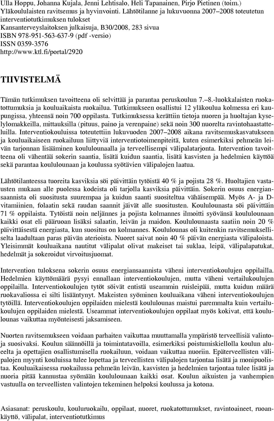 peruskoulun 7 8-luokkalaisten ruokatottumuksia ja kouluaikaista ruokailua Tutkimukseen osallistui 12 yläkoulua kolmessa eri kaupungissa, yhteensä noin 700 oppilasta Tutkimuksessa kerättiin tietoja