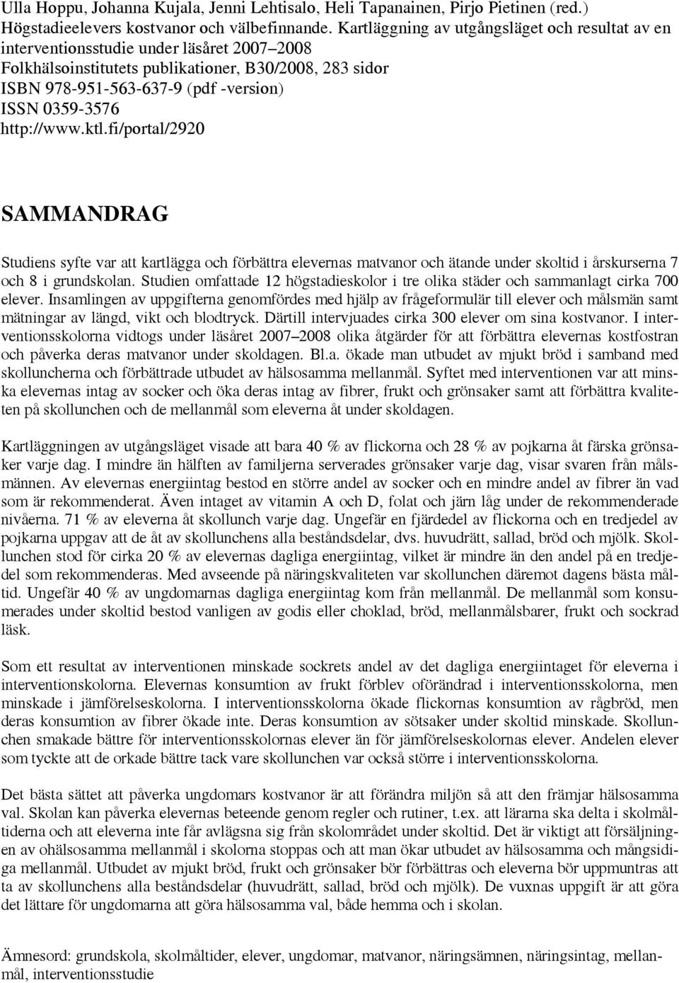 förbättra elevernas matvanor och ätande under skoltid i årskurserna 7 och 8 i grundskolan Studien omfattade 12 högstadieskolor i tre olika städer och sammanlagt cirka 700 elever Insamlingen av