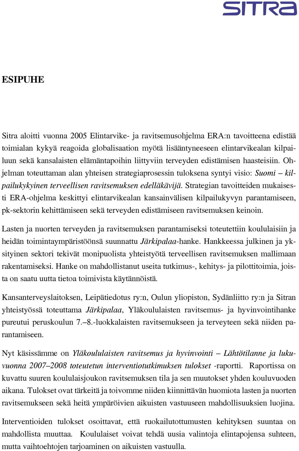 ravitsemuksen edelläkävijä Strategian tavoitteiden mukaisesti ERA-ohjelma keskittyi elintarvikealan kansainvälisen kilpailukyvyn parantamiseen, pk-sektorin kehittämiseen sekä terveyden edistämiseen