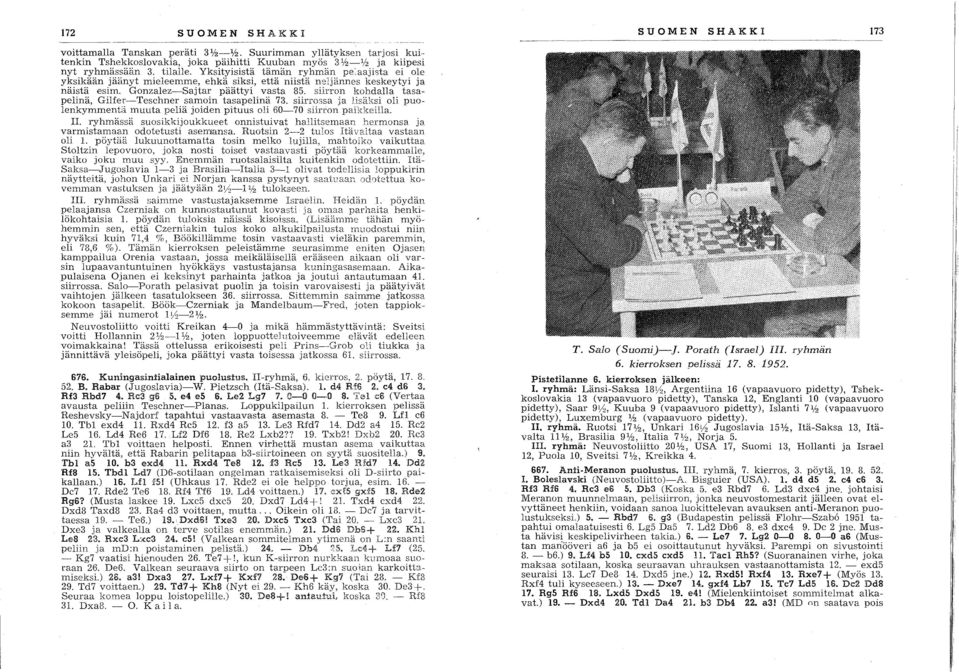 siirron kohdalla tasapelinä, Gilfer-Tesehner samoin tasapelinä 73. siirrmsa ja lisäksi oli puolenkymmentä muuta peliä joiden pituus oli 60~'70 siirron paikkeilla. II.