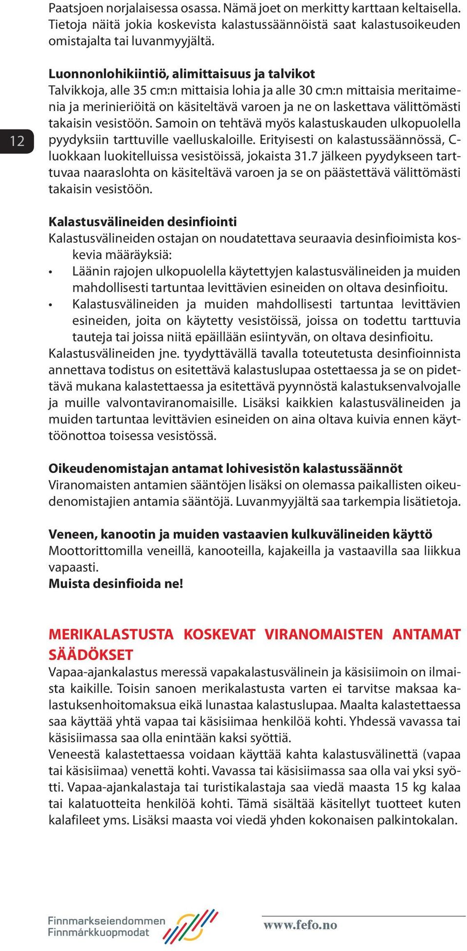 välittömästi takaisin vesistöön. Samoin on tehtävä myös kalastuskauden ulkopuolella pyydyksiin tarttuville vaelluskaloille.