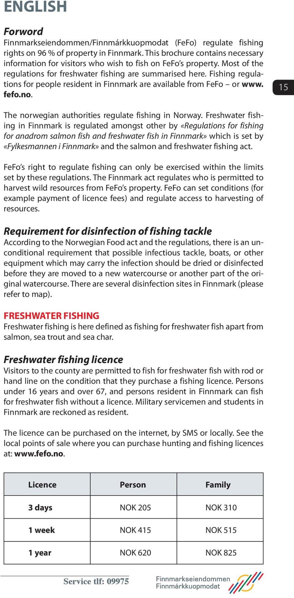 Fishing regulations for people resident in Finnmark are available from FeFo or www. LEBESBY fefo.no. MÅSØY? Hamne The norwegian authorities regulate fishing in Norway.