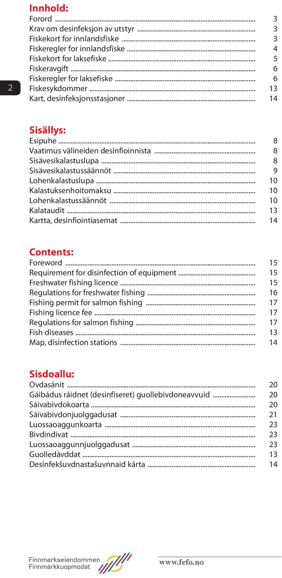 .. 10 Kalastuksenhoitomaksu... 10 Lohenkalastussäännöt... 10 Kalataudit... 13 Kartta, desinfiointiasemat... 14 Contents: Foreword... 15 Requirement for disinfection of equipment.