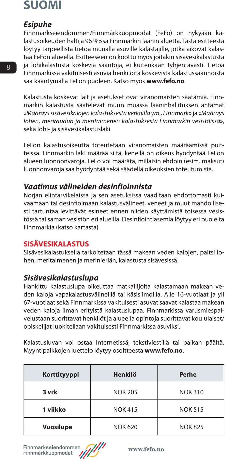 Esitteeseen on koottu myös joitakin sisävesikalastusta ja lohikalastusta koskevia sääntöjä, ei kuitenkaan tyhjentävästi.